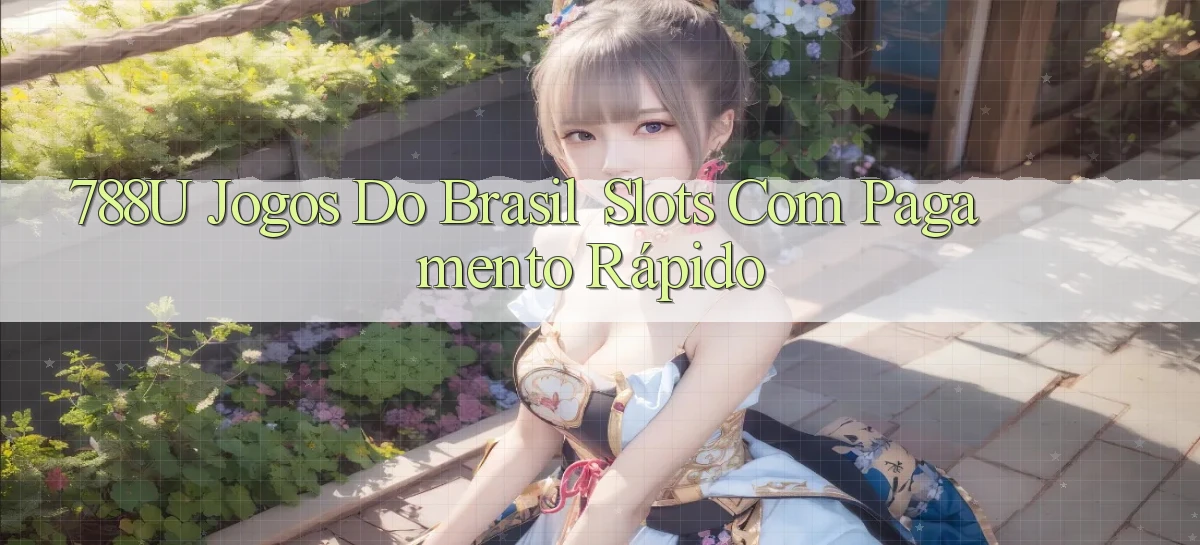 788u Jogos do Brasil： Slots com Pagamento Rápido