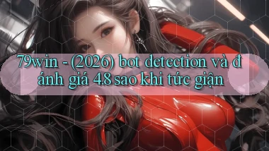 79win   (2026) bot detection và đánh giá 4.8 sao khi tức giận