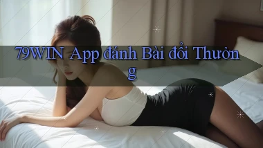 79win  app đánh bài đổi thưởng