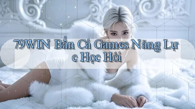 79win  bắn cá games năng lực học hỏi