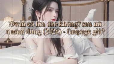 79win có lừa đảo không sau nửa năm dùng (2026)   fanpage giả