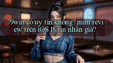 79win có uy tín không mini review trên iOS 18, tin nhắn giả