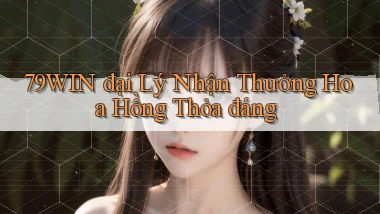 79win  đại lý nhận thưởng hoa hồng thỏa đáng