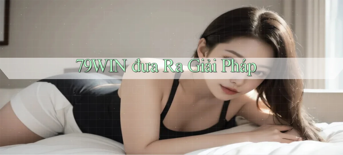 79win  đưa ra giải pháp