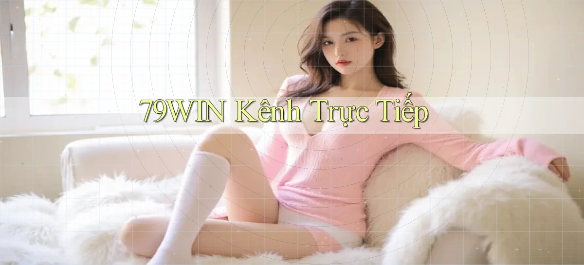 79win  kênh trực tiếp