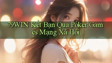 79win  kết bạn qua poker games mạng xã hội