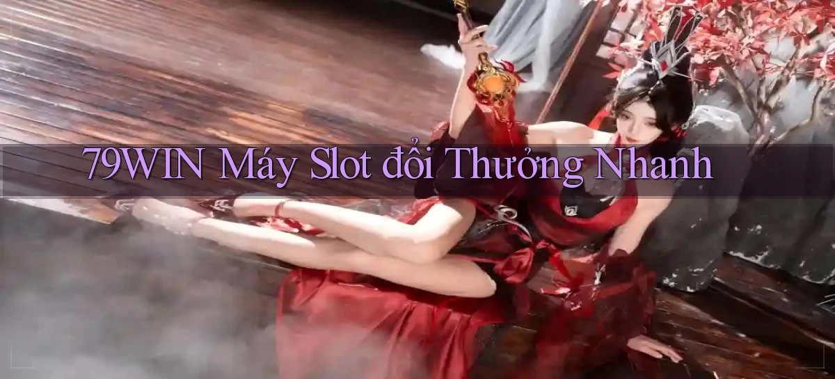 79win  máy slot đổi thưởng nhanh