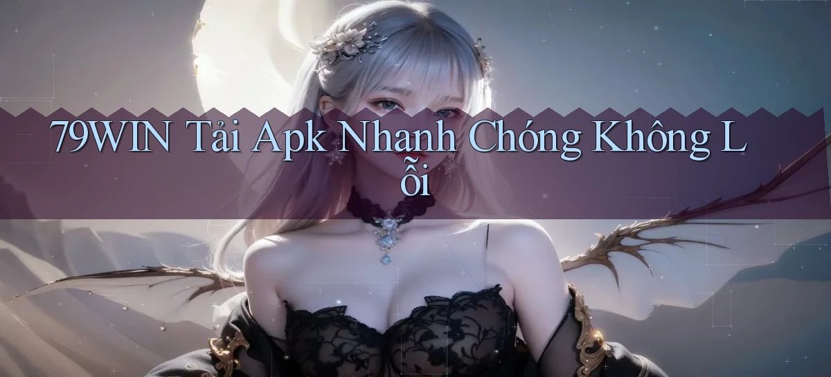 79win  tải apk nhanh chóng không lỗi