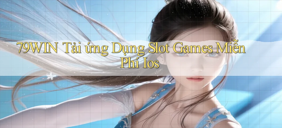 79win  tải ứng dụng slot games miễn phí ios