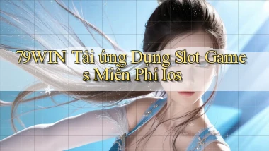 79win  tải ứng dụng slot games miễn phí ios