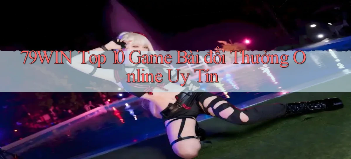 79win  top 10 game bài đổi thưởng online uy tín