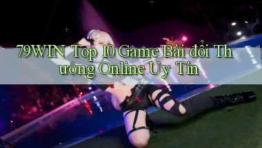79win  top 10 game bài đổi thưởng online uy tín