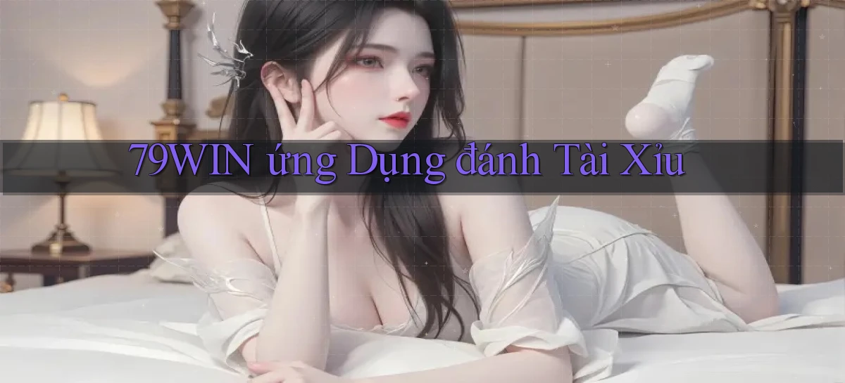 79win  ứng dụng đánh tài xỉu