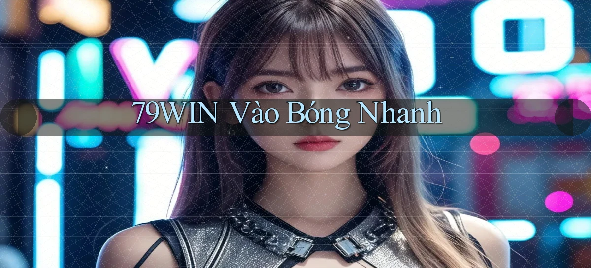 79win  vào bóng nhanh