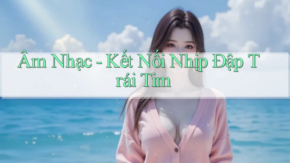 Âm Nhạc - Kết Nối Nhịp Đập Trái Tim Âm Nhạc - Kết Nối Nhịp Đập Trái Tim