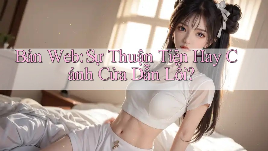 Bản Web: Sự Thuận Tiện Hay Cánh Cửa Dẫn Lối?