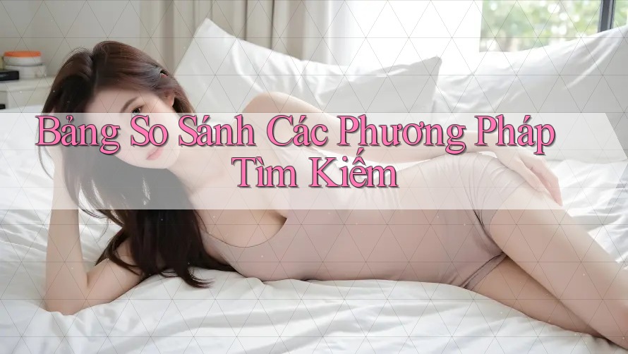 Bảng So Sánh Các Phương Pháp Tìm Kiếm Bảng So Sánh Các Phương Pháp Tìm Kiếm