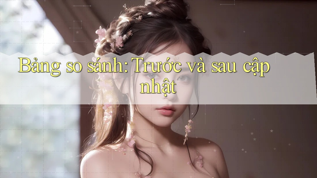Bảng so sánh: Trước và sau cập nhật