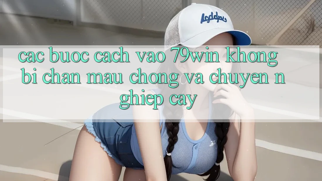 Các bước Cách Vào 79win Không Bị Chặn - Mau Chóng Và Chuyên nghiệp cậy Các bước Cách Vào 79win Không Bị Chặn - Mau Chóng Và Chuyên nghiệp cậy
