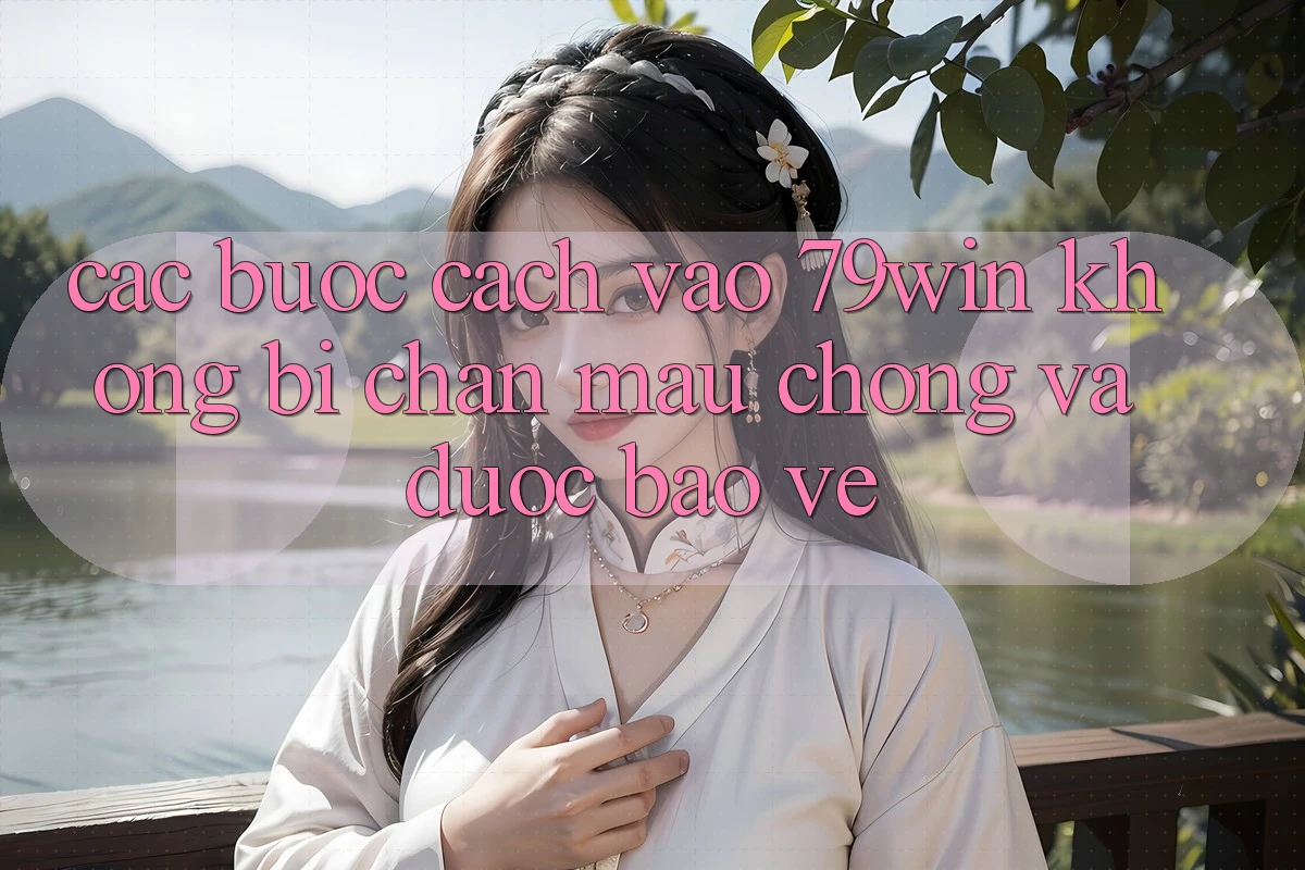 Các bước Cách Vào 79win Không Bị Chặn - Mau Chóng Và Được bảo vệ