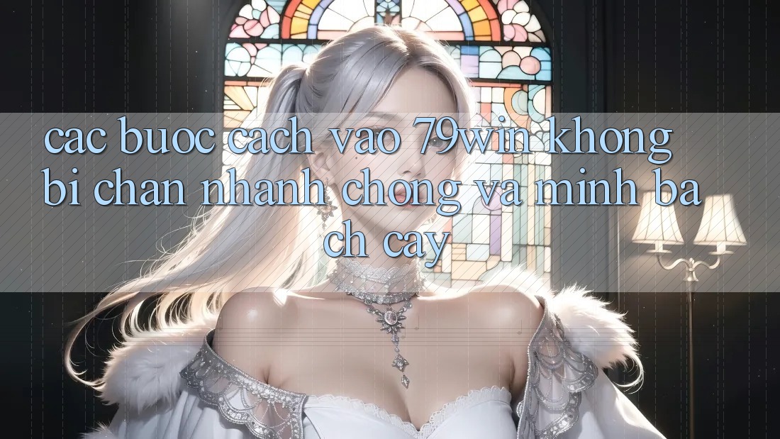 Các bước Cách Vào 79win Không Bị Chặn - Nhanh Chóng Và Minh bạch cậy Các bước Cách Vào 79win Không Bị Chặn - Nhanh Chóng Và Minh bạch cậy