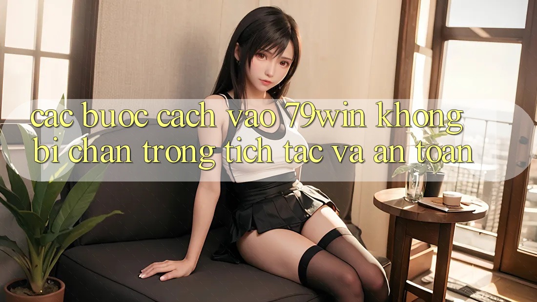 Các bước Cách Vào 79win Không Bị Chặn - Trong tích tắc Và An Toàn Các bước Cách Vào 79win Không Bị Chặn - Trong tích tắc Và An Toàn