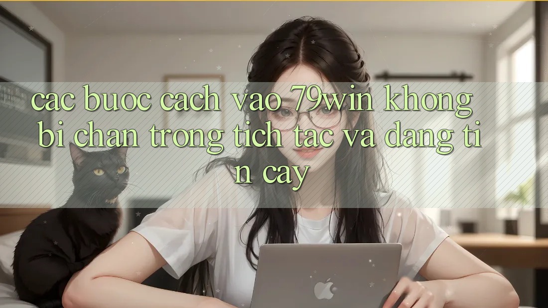 Các bước Cách Vào 79win Không Bị Chặn - Trong tích tắc Và Đáng tin cậy