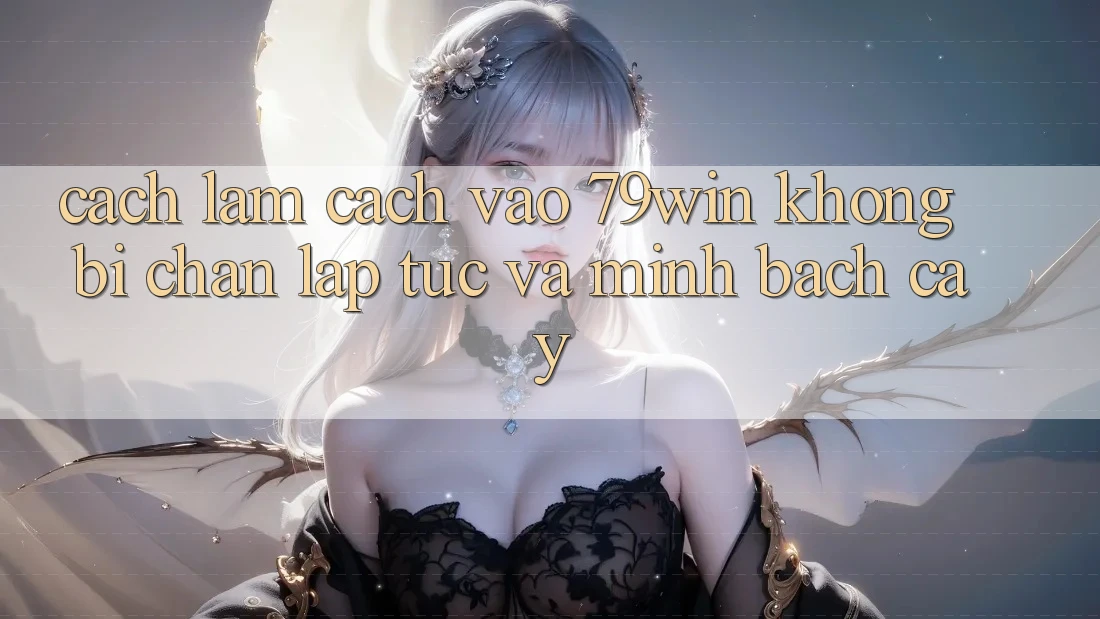 Cách làm Cách Vào 79win Không Bị Chặn - Lập tức Và Minh bạch cậy Cách làm Cách Vào 79win Không Bị Chặn - Lập tức Và Minh bạch cậy