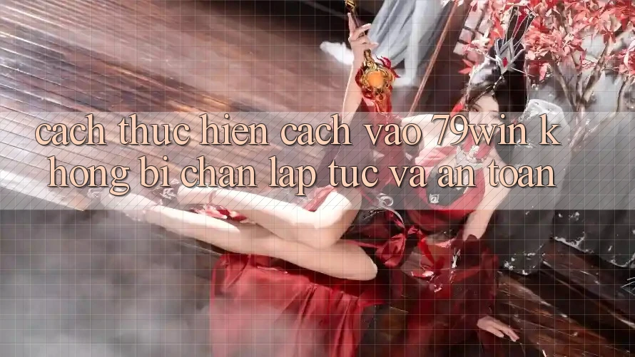 Cách thực hiện Cách Vào 79win Không Bị Chặn - Lập tức Và An Toàn Cách thực hiện Cách Vào 79win Không Bị Chặn - Lập tức Và An Toàn