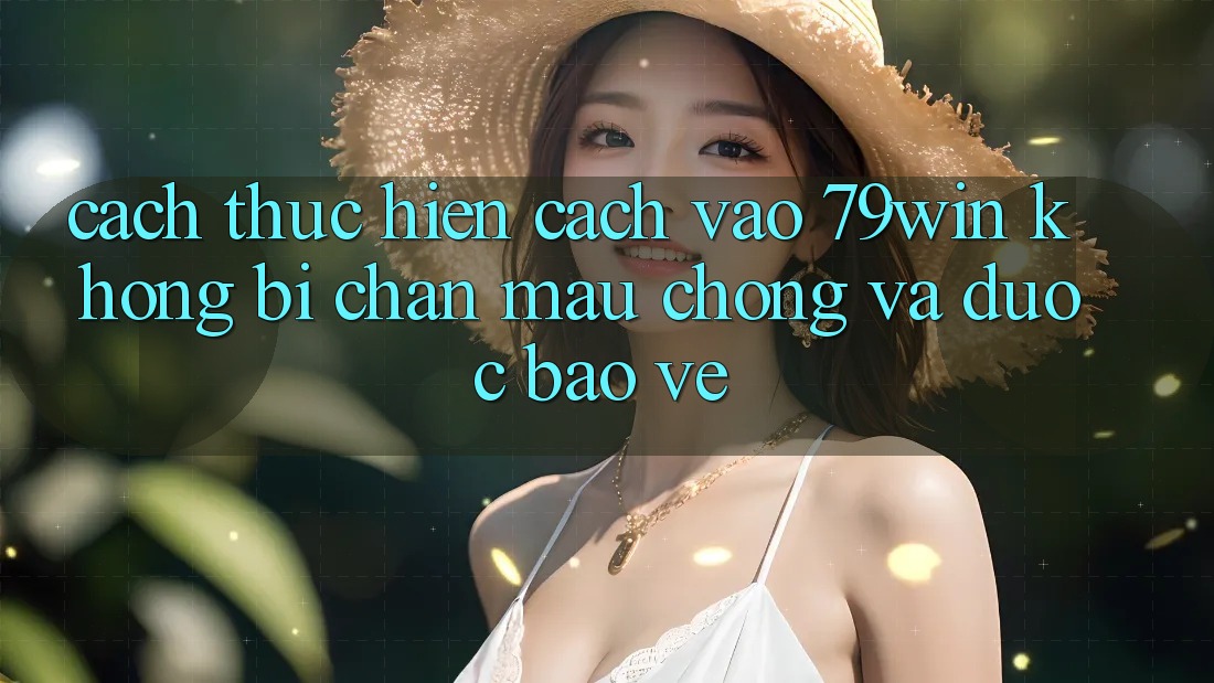 Cách thực hiện Cách Vào 79win Không Bị Chặn - Mau Chóng Và Được bảo vệ Cách thực hiện Cách Vào 79win Không Bị Chặn - Mau Chóng Và Được bảo vệ
