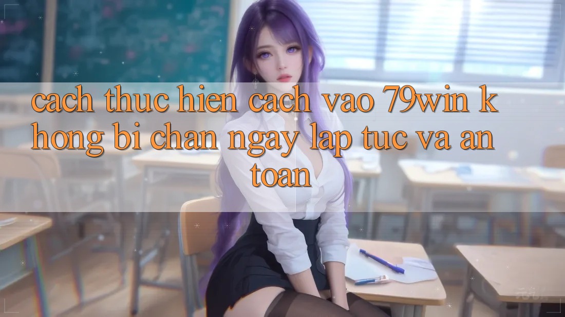 Cách thực hiện Cách Vào 79win Không Bị Chặn - Ngay lập tức Và An Toàn