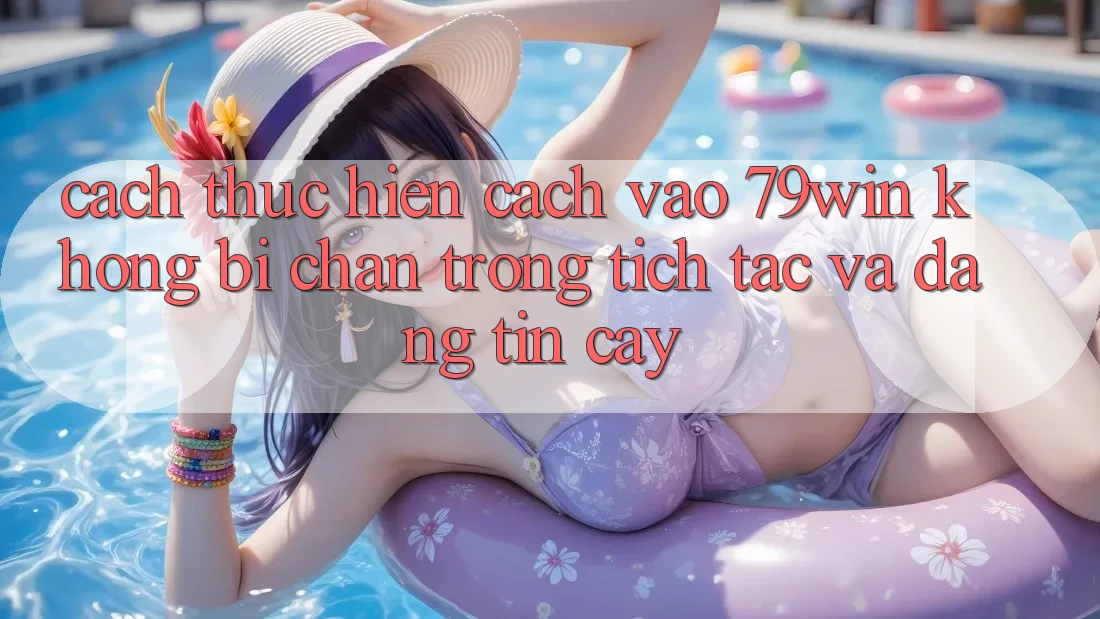 Cách thực hiện Cách Vào 79win Không Bị Chặn - Trong tích tắc Và Đáng tin cậy Cách thực hiện Cách Vào 79win Không Bị Chặn - Trong tích tắc Và Đáng tin cậy