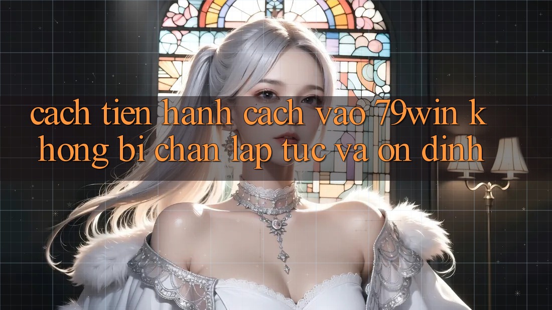 Cách tiến hành Cách Vào 79win Không Bị Chặn - Lập tức Và Ổn định Cách tiến hành Cách Vào 79win Không Bị Chặn - Lập tức Và Ổn định