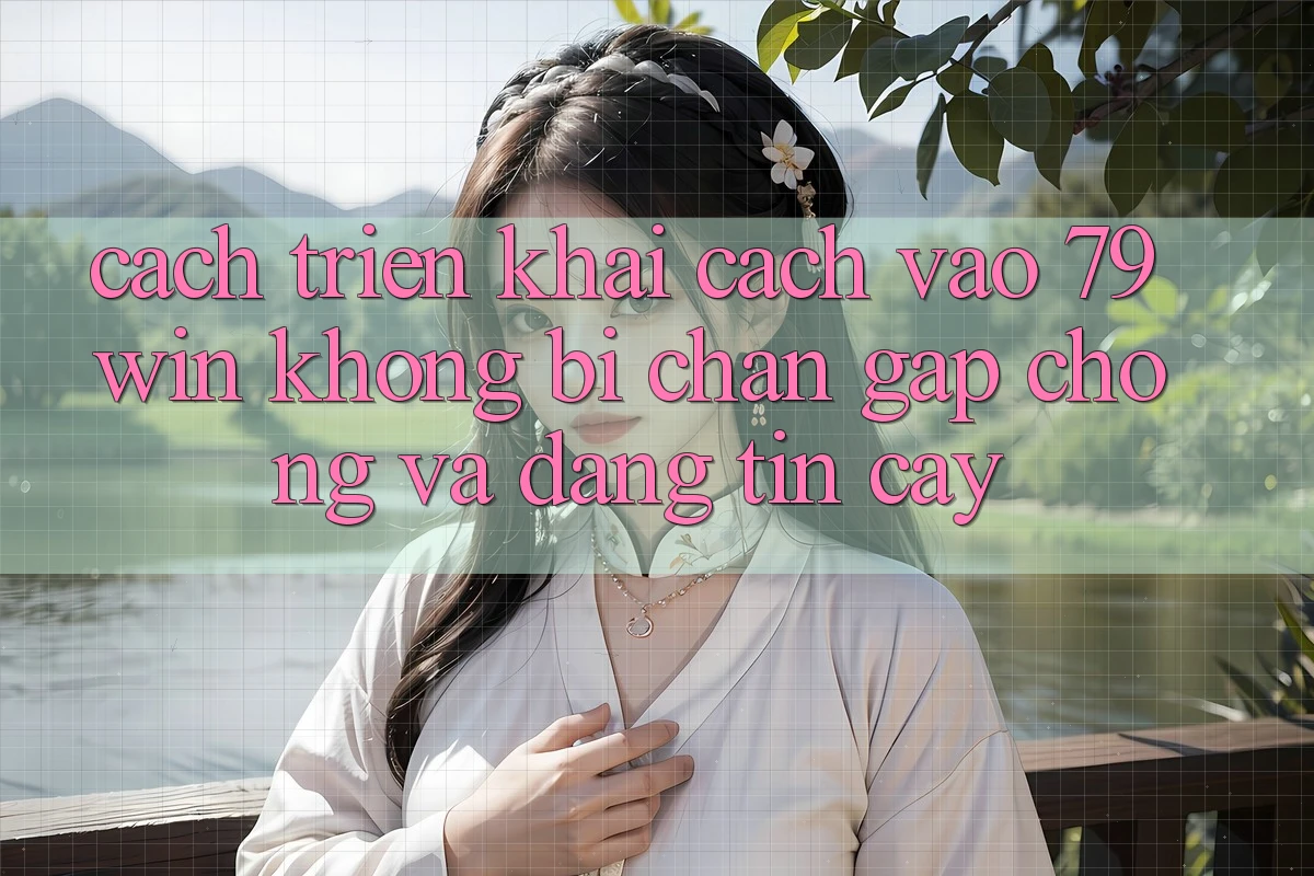 Cách triển khai Cách Vào 79win Không Bị Chặn - Gấp Chóng Và Đáng tin cậy Cách triển khai Cách Vào 79win Không Bị Chặn - Gấp Chóng Và Đáng tin cậy