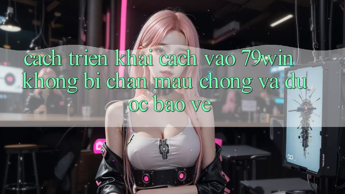 Cách triển khai Cách Vào 79win Không Bị Chặn - Mau Chóng Và Được bảo vệ Cách triển khai Cách Vào 79win Không Bị Chặn - Mau Chóng Và Được bảo vệ
