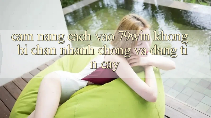 Cẩm nang Cách Vào 79win Không Bị Chặn - Nhanh Chóng Và Đáng tin cậy Cẩm nang Cách Vào 79win Không Bị Chặn - Nhanh Chóng Và Đáng tin cậy