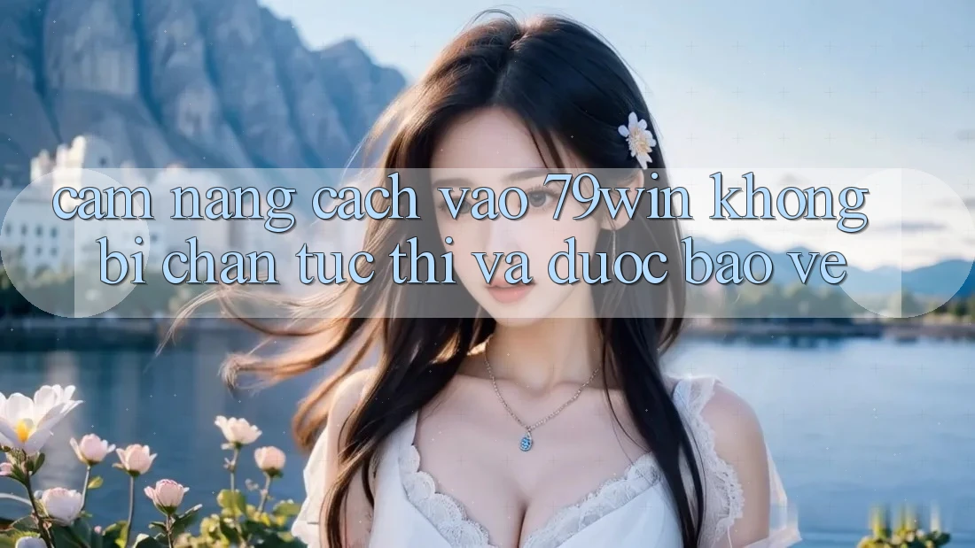 Cẩm nang Cách Vào 79win Không Bị Chặn - Tức thì Và Được bảo vệ Cẩm nang Cách Vào 79win Không Bị Chặn - Tức thì Và Được bảo vệ