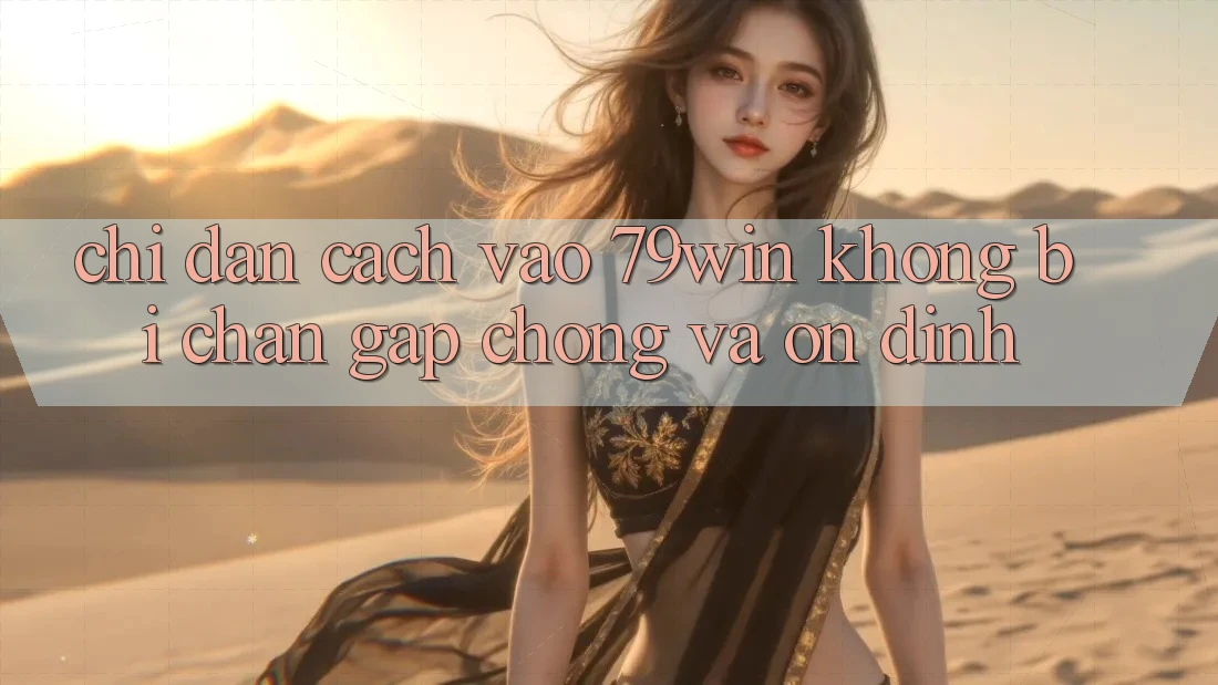 Chỉ dẫn Cách Vào 79win Không Bị Chặn - Gấp Chóng Và Ổn định Chỉ dẫn Cách Vào 79win Không Bị Chặn - Gấp Chóng Và Ổn định