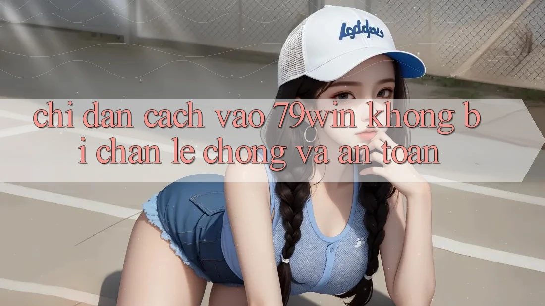 Chỉ dẫn Cách Vào 79win Không Bị Chặn - Lẹ Chóng Và An Toàn Chỉ dẫn Cách Vào 79win Không Bị Chặn - Lẹ Chóng Và An Toàn