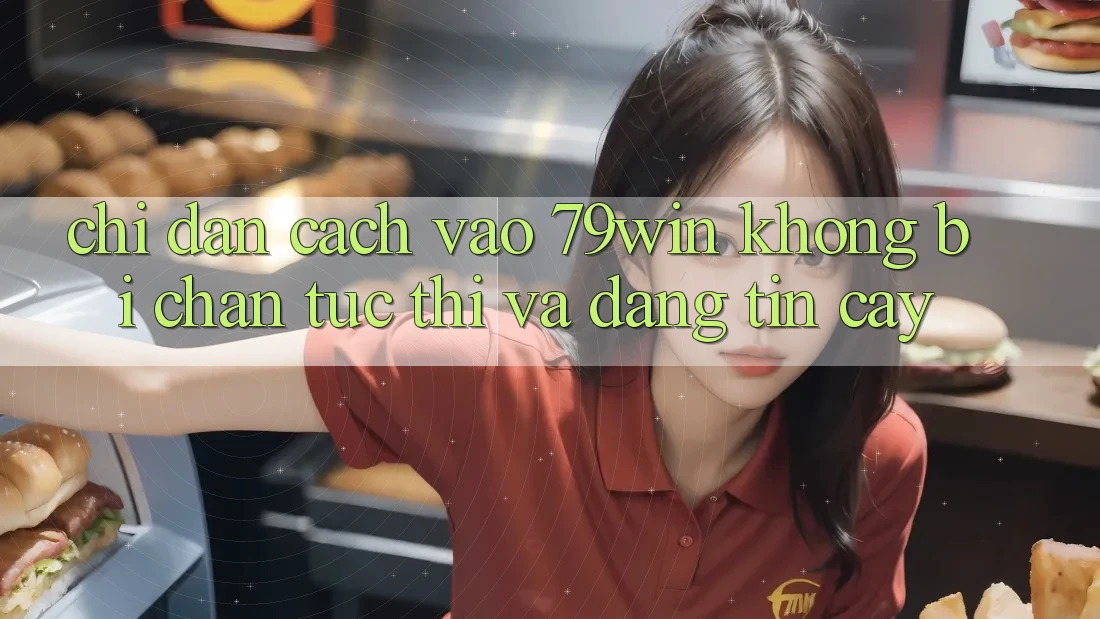 Chỉ dẫn Cách Vào 79win Không Bị Chặn - Tức thì Và Đáng tin cậy Chỉ dẫn Cách Vào 79win Không Bị Chặn - Tức thì Và Đáng tin cậy