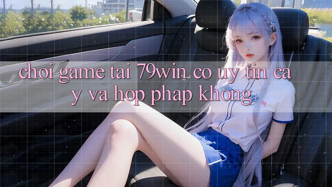 Chơi game tại 79win có uy tín cậy và hợp pháp không? Chơi game tại 79win có uy tín cậy và hợp pháp không?