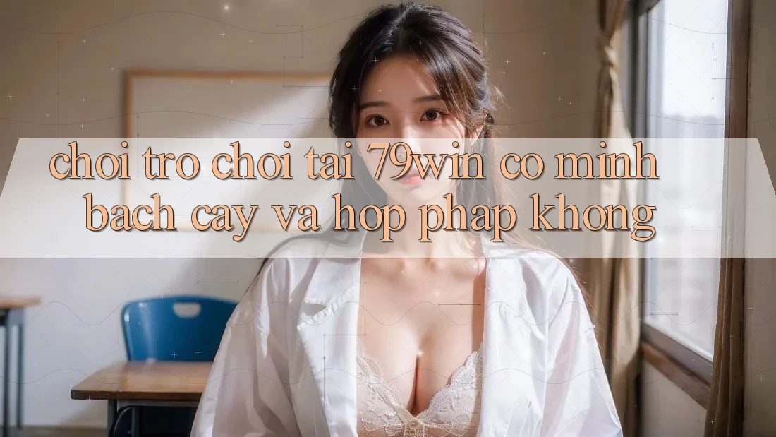 Chơi trò chơi tại 79win có minh bạch cậy và hợp pháp không?
