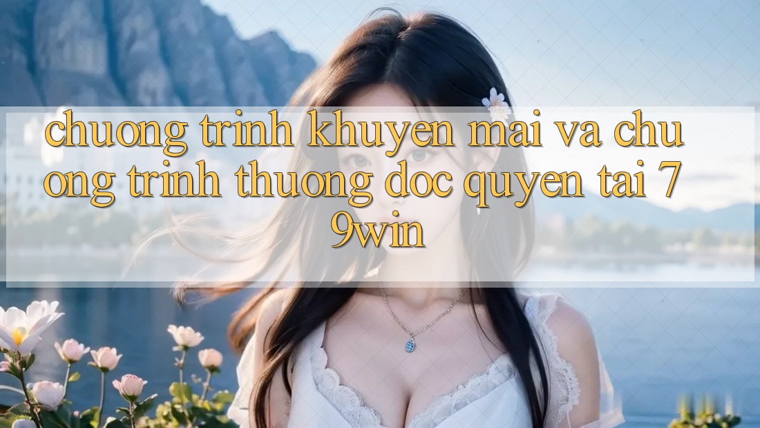 Chương Trình Khuyến Mãi Và Chương trình thưởng Độc Quyền Tại 79win Chương Trình Khuyến Mãi Và Chương trình thưởng Độc Quyền Tại 79win