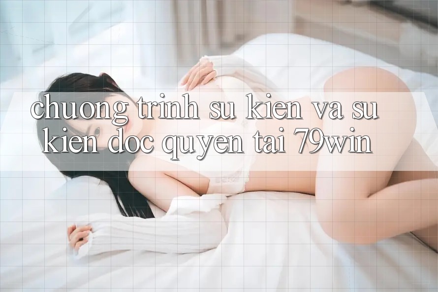 Chương Trình Sự kiện Và Sự kiện Độc Quyền Tại 79win