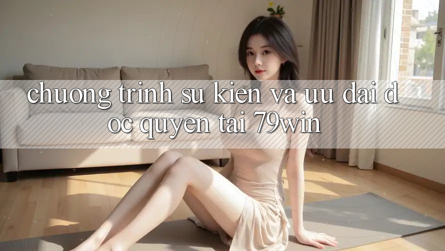 Chương Trình Sự kiện Và Ưu Đãi Độc Quyền Tại 79win Chương Trình Sự kiện Và Ưu Đãi Độc Quyền Tại 79win