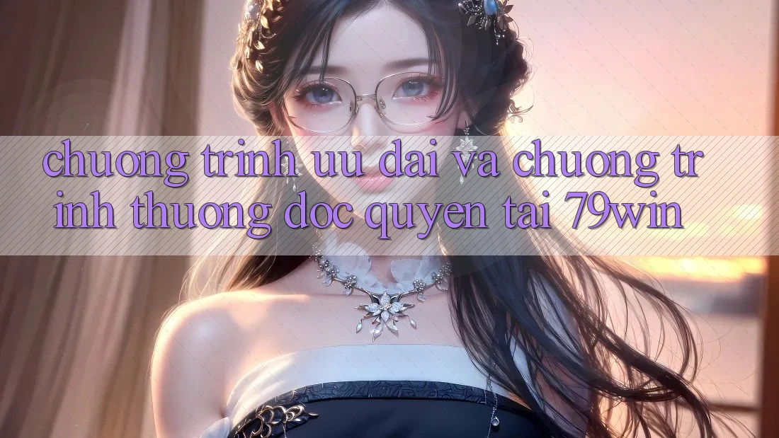 Chương Trình Ưu đãi Và Chương trình thưởng Độc Quyền Tại 79win Chương Trình Ưu đãi Và Chương trình thưởng Độc Quyền Tại 79win