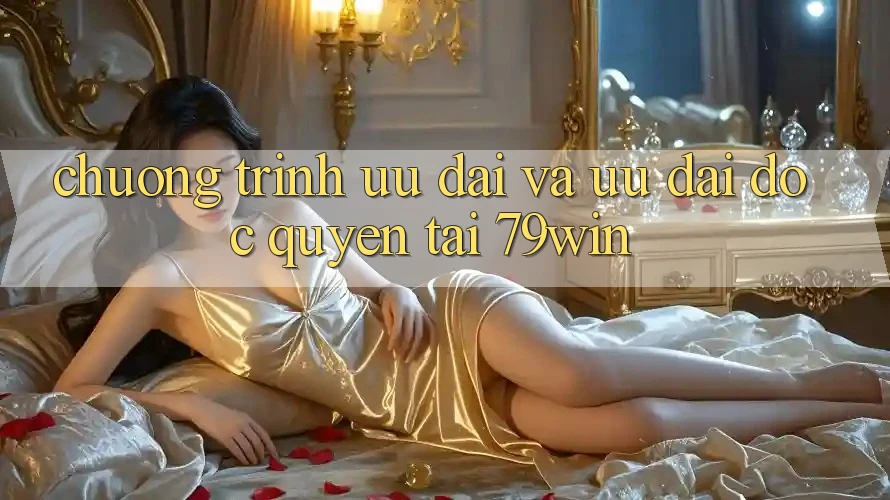 Chương Trình Ưu đãi Và Ưu Đãi Độc Quyền Tại 79win Chương Trình Ưu đãi Và Ưu Đãi Độc Quyền Tại 79win