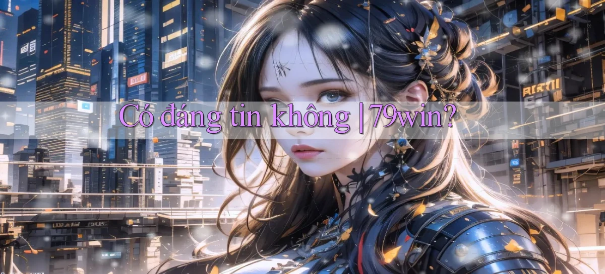 Có đáng tin không 79win