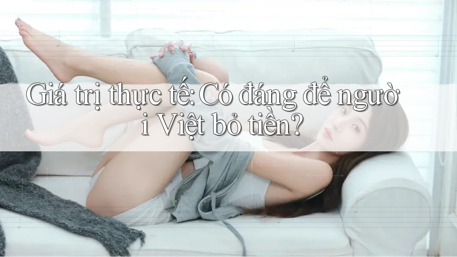 Giá trị thực tế: Có đáng để người Việt bỏ tiền?