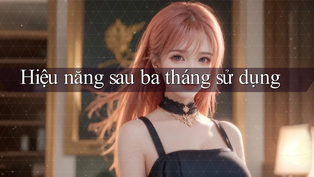 Hiệu năng sau ba tháng sử dụng Hiệu năng sau ba tháng sử dụng